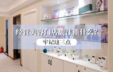 经营美容门店要注重什么？请牢记这三点！！